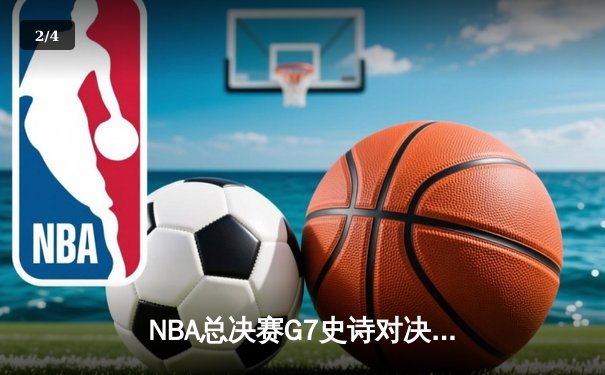 NBA总决赛G7史诗对决：掘金加时险胜热火，约基奇50分三双封神 - 2