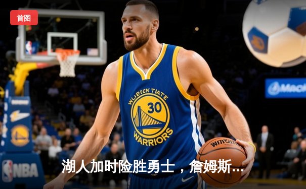 湖人加时险胜勇士，詹姆斯三双率队挺进西部决赛