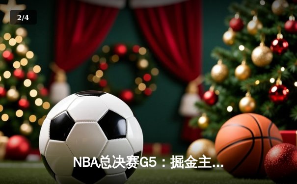 NBA总决赛G5：掘金主场险胜热火，约基奇三双锁定冠军点 - 2
