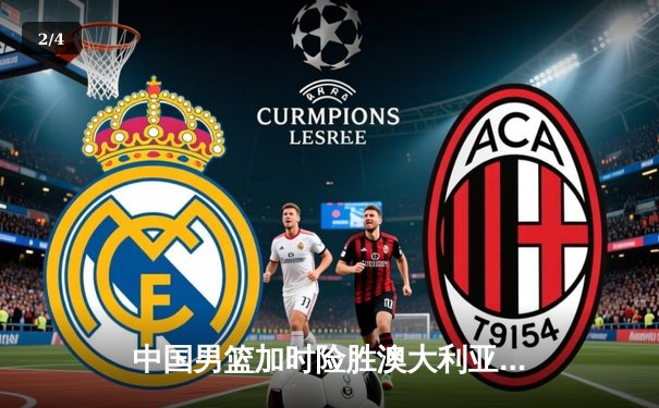 中国男篮加时险胜澳大利亚 周琦砍35+19统治内线 - 2