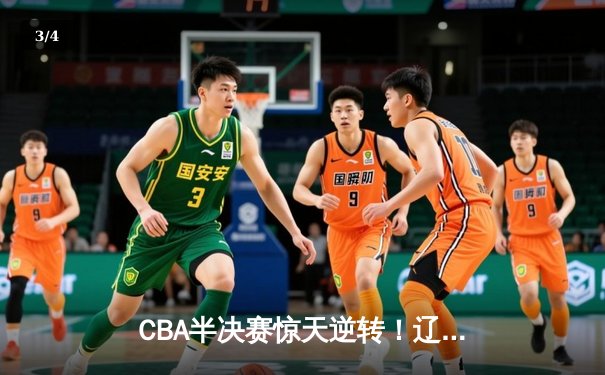 CBA半决赛惊天逆转！辽宁本钢加时绝杀广东宏远晋级总决赛 - 3