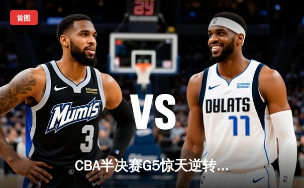 CBA半决赛G5惊天逆转：广东宏远加时绝杀辽宁本钢晋级总决赛