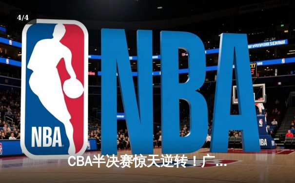 CBA半决赛惊天逆转！广东宏远加时险胜辽宁本钢，胡明轩砍下35分创生涯新高 - 4