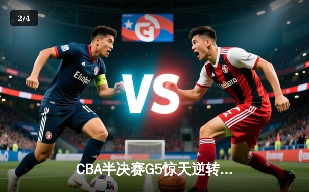 CBA半决赛G5惊天逆转！辽宁本钢加时绝杀广东宏远晋级总决赛 - 2