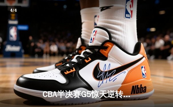 CBA半决赛G5惊天逆转！辽宁本钢加时险胜广东宏远晋级总决赛 - 4