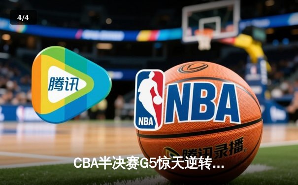 CBA半决赛G5惊天逆转！辽宁本钢加时险胜广东宏远晋级总决赛 - 4