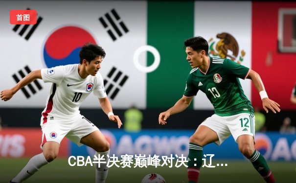 CBA半决赛巅峰对决：辽宁本钢加时险胜广东宏远，赵继伟砍35分创个人季后赛新高