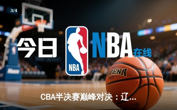 CBA半决赛巅峰对决：辽宁本钢加时险胜广东宏远，赵继伟砍35分创个人季后赛新高 - 3