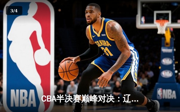 CBA半决赛巅峰对决：辽宁本钢加时险胜广东宏远，赵继伟砍35分创个人季后赛新高 - 3
