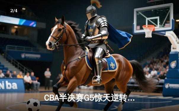 CBA半决赛G5惊天逆转：广东宏远加时绝杀辽宁本钢晋级总决赛 - 2