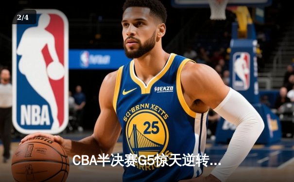 CBA半决赛G5惊天逆转：广东宏远加时绝杀辽宁本钢晋级总决赛 - 2