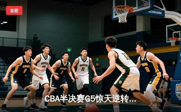 CBA半决赛G5惊天逆转：广东宏远加时绝杀辽宁本钢晋级总决赛