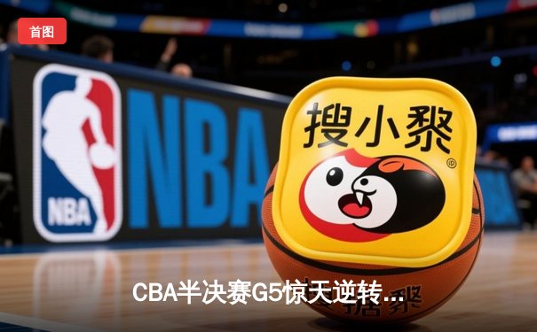 CBA半决赛G5惊天逆转：广东宏远加时绝杀辽宁本钢晋级总决赛