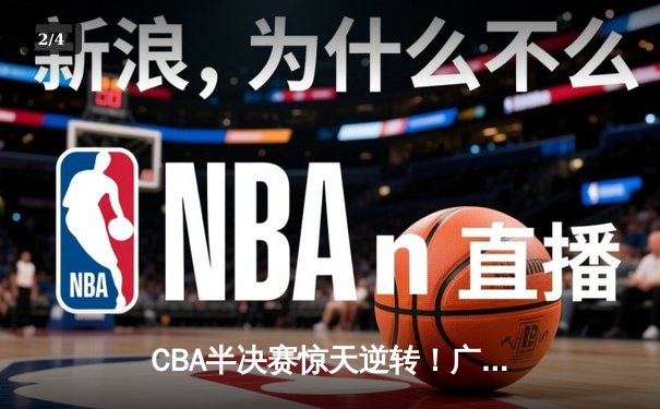 CBA半决赛惊天逆转！广东宏远加时险胜辽宁本钢，胡明轩砍下35分创生涯新高 - 2