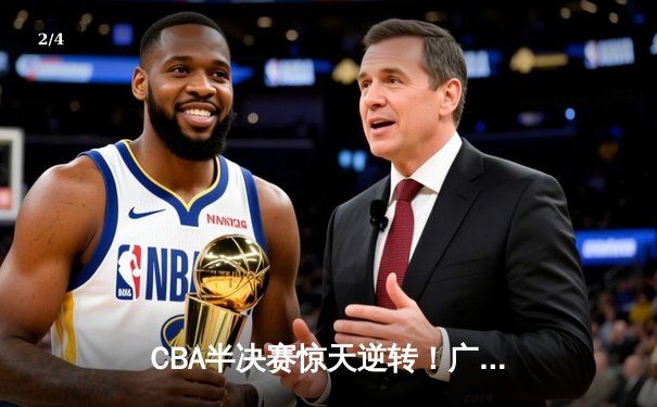 CBA半决赛惊天逆转！广东宏远加时险胜辽宁本钢，胡明轩砍下35分创生涯新高 - 2
