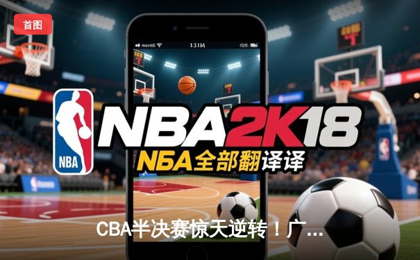 CBA半决赛惊天逆转！广东宏远加时险胜辽宁本钢，胡明轩砍下35分创生涯新高